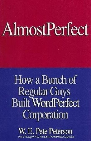 Almost Perfect: How a Bunch of Regular Guys Built WordPerfect Corporation