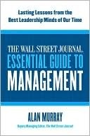 The Wall Street Journal Essential Guide to Management: Lasting Lessons from the Best Leadership Minds of Our Time