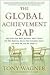 The Global Achievement Gap: Why Even Our Best Schools Don't Teach the New Survival Skills Our Children Need--and What We Can Do