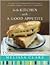 In the Kitchen with A Good Appetite: 150 Recipes and Stories About the Food You Love