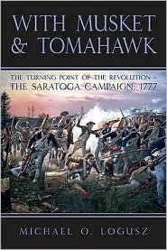 With Musket & Tomahawk Volume I: The Saratoga Campaign and the Wilderness War of 1777 (With Musket & Tomahawk Series)