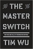 The Master Switch: The Rise and Fall of Information Empires
