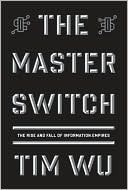 The Master Switch: The Rise and Fall of Information Empires