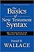 The Basics of New Testament Syntax: An Intermediate Greek Grammar
