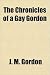 The Chronicles of a Gay Gordon by J.M. Gordon The Chronicles of a Gay Gordon by J.M. Gordon