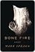 Bone Fire by Mark Spragg
