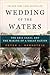 Wedding of the Waters: The Erie Canal and the Making of a Great Nation