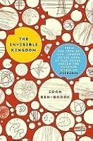 The Invisible Kingdom: From the Tips of Our Fingers to the Tops of Our Trash, Inside the Curious World of Microbes