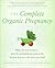 The Complete Organic Pregnancy: A Calm, Research-Based Guide to Avoiding Toxins and Creating a Safe, Natural Home for Baby