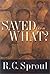 Saved from What? by R.C. Sproul