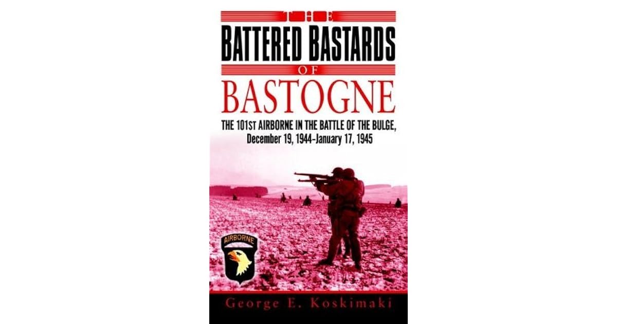 The Battered Bastards of Bastogne The 101st Airborne and the Battle of