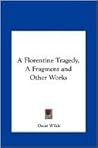 A Florentine Tragedy: A Fragment (and Other Works) A Florentine Tragedy: A Fragment (and Other Works)