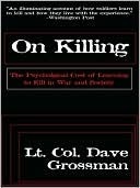 On Killing: The Psychological Cost of Learning to Kill in War and Society