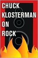 Chuck Klosterman on Rock: A Collection of Previously Published Essays (Kindle Edition)