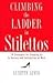 Climbing the Ladder in Stilettos: 10 Strategies for Stepping Up to Success and Satisfaction at Work