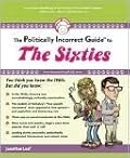 The Politically Incorrect Guide to the Sixties