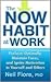 The Now Habit at Work: Perform Optimally, Maintain Focus, and Ignite Motivation in Yourself and Others