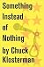 Something Instead of Nothin...