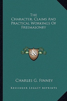 The Character, Claims And Practical Workings Of Freemasonry (Kindle Edition)