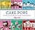 Cake Pops: Tips, Tricks, and Recipes for More Than 40 Irresistible Mini Treats