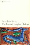 The Book of Imaginary Beings by Jorge Luis Borges