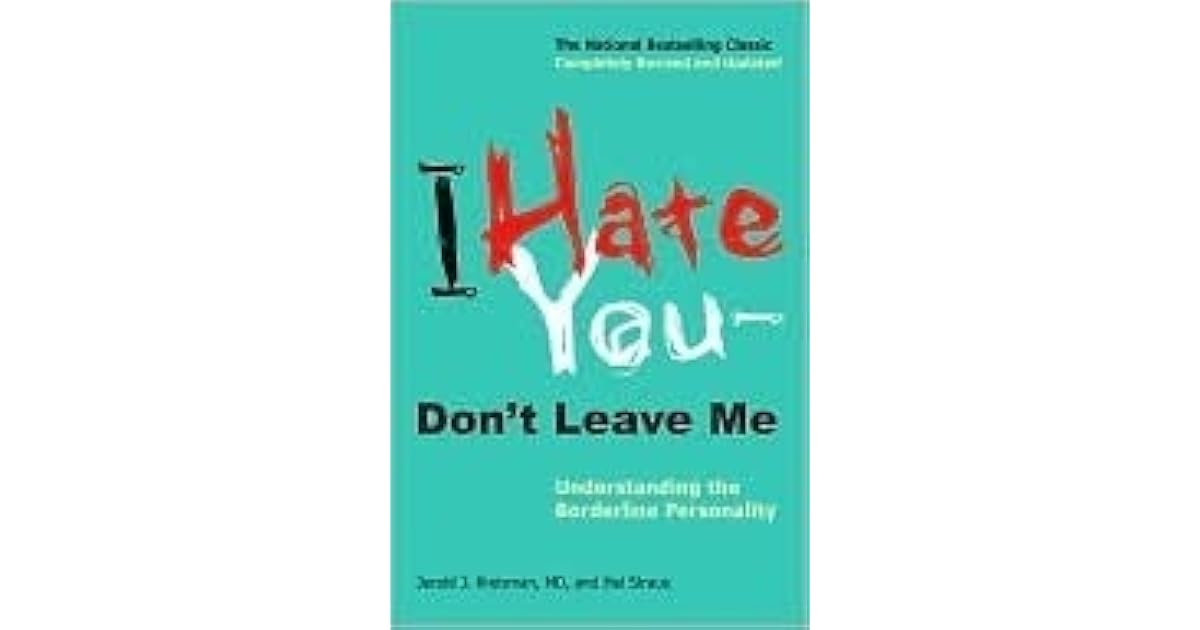 I Hate You, Don't Leave Me: Understanding the Borderline Personality by