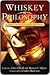 Whiskey and Philosophy: A Small Batch of Spirited Ideas (Philosophy for Everyone Book 17)