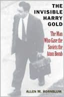 The Invisible Harry Gold: The Man Who Gave the Soviets the Atom Bomb (Kindle Edition)