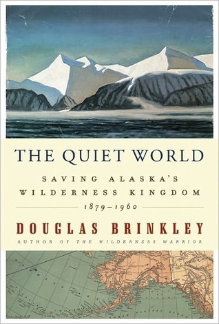 The Quiet World: Saving Alaska's Wilderness Kingdom, 1879-1960 (Kindle Edition)