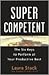 Super Competent: The Six Keys to Perform at Your Productive Best