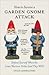How to Survive a Garden Gnome Attack: Defend Yourself When the Lawn Warriors Strike (And They Will)