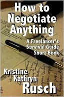 How to Negotiate Anything: A Freelancer's Survival Guide Short Book (Kindle Edition)