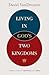 Living in God's Two Kingdoms by David VanDrunen
