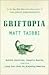 Griftopia: Bubble Machines, Vampire Squids, and the Long Con That Is Breaking America