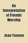 Interpretation of Friends Worship (with linked TOC)