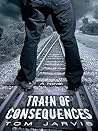Train of Consequences by Tom Jarvis