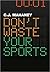 Don't Waste Your Sports
