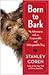 Born to Bark: My Adventures with an Irrepressible and Unforgettable Dog
