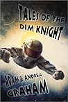 Tales of the Dim Knight by Adam Graham Tales of the Dim Knight by Adam Graham