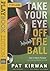 Take Your Eye off the Ball by Pat Kirwan