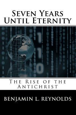 Seven Years Until Eternity: The Rise of the Antichrist (The Until Eternity Series Book 1)