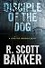 Disciple of the Dog by R. Scott Bakker Disciple of the Dog by R. Scott Bakker
