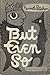 But Even So