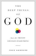 The Deep Things of God: How the Trinity Changes Everything