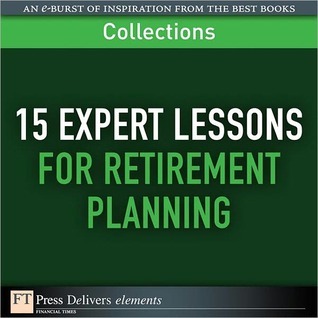 15 Expert Lessons for Retirement Planning (Collection) (FT Press Delivers Collections)