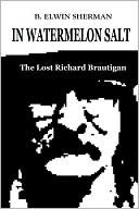 In Watermelon Salt -- The Lost Richard Brautigan (Kindle Edition)