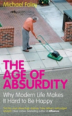 The Age of Absurdity: Why Modern Life makes it Hard to be Happy