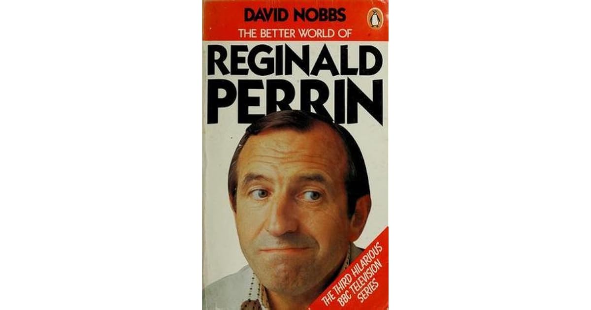 The Better World of Reginald Perrin by David Nobbs