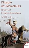 L'Egypte des Mamelouks : L'empire des esclaves 1250-1517