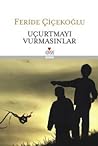 Uçurtmayı Vurmasınlar by Feride Çiçekoğlu